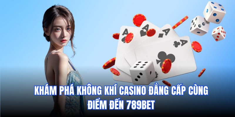 Khám phá không khí Casino đẳng cấp cùng chúng tôi