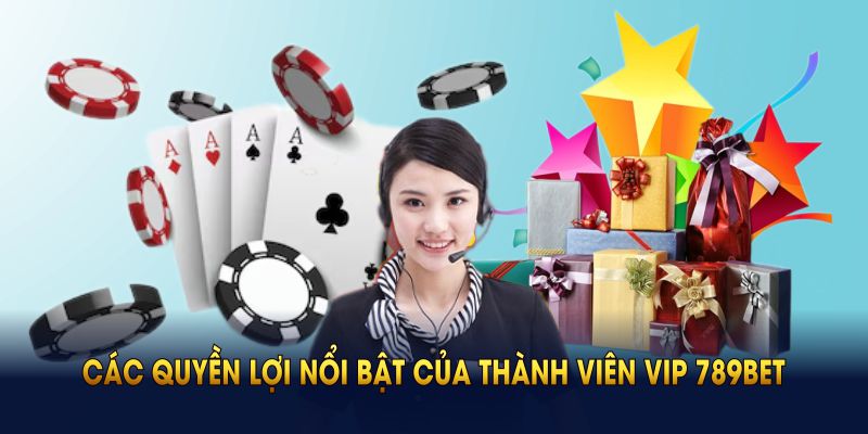 Các quyền lợi nổi bật của thành viên VIP 789BET