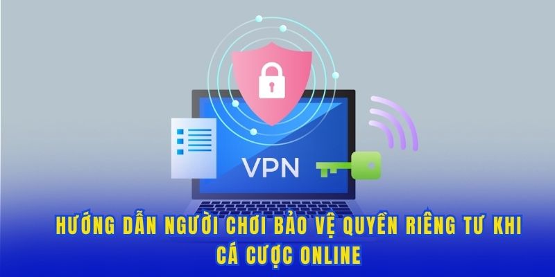 Chia sẻ cách bảo vệ sự riêng tư khi chơi cá cược online