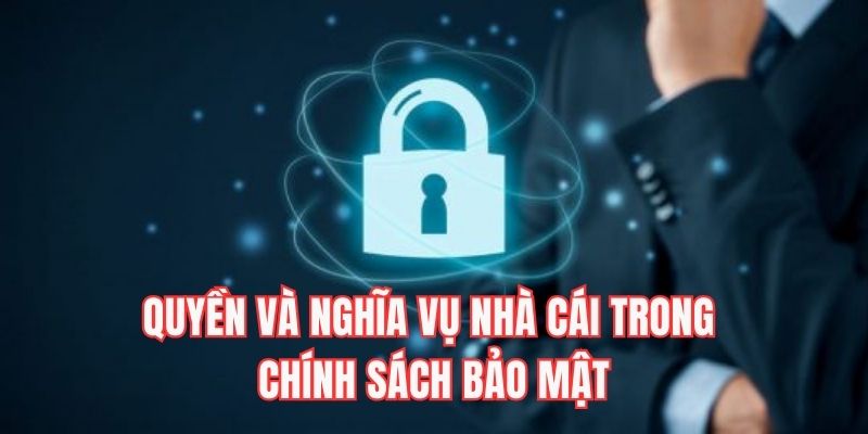 Quyền lợi và trách nhiệm chính sách bảo mật của nhà cái