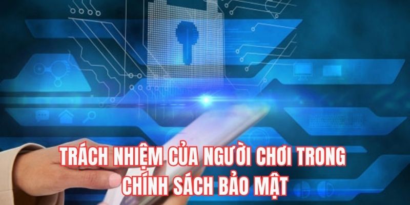 Người chơi cần phải thực hiện nghĩa vụ trong chính sách bảo mật