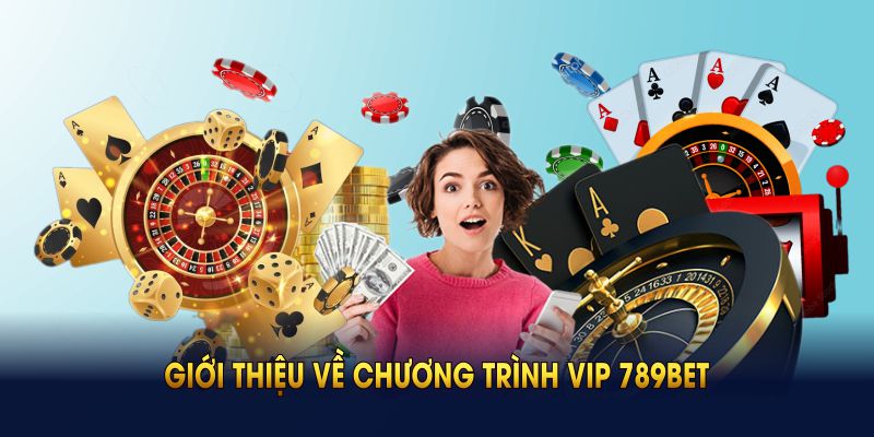 Giới thiệu về chương trình VIP 789BET