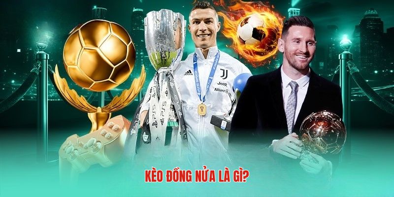 Tổng quan khái niệm kèo đồng nửa là sao