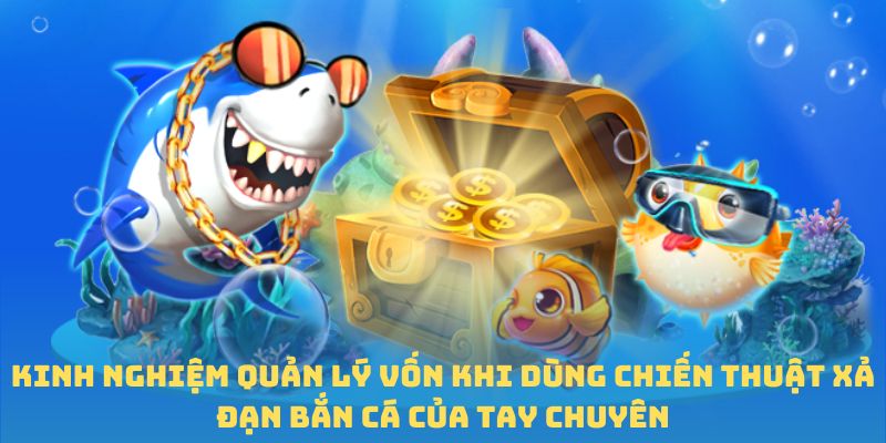 Kinh nghiệm quản lý vốn khi dùng chiến thuật xả đạn bắn cá của tay chuyên