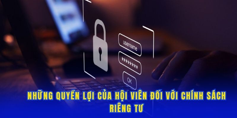 Những quyền lợi của hội viên trong chính sách riêng tư
