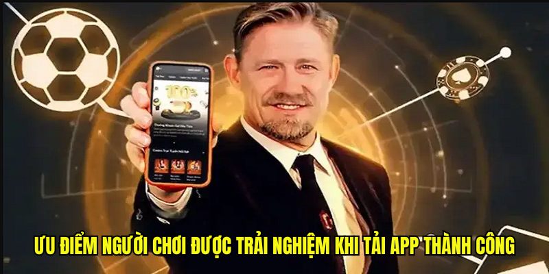 Ưu điểm người chơi được trải nghiệm khi tải app thành công