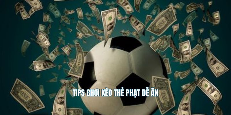 Tips chơi kèo thẻ phạt dễ ăn