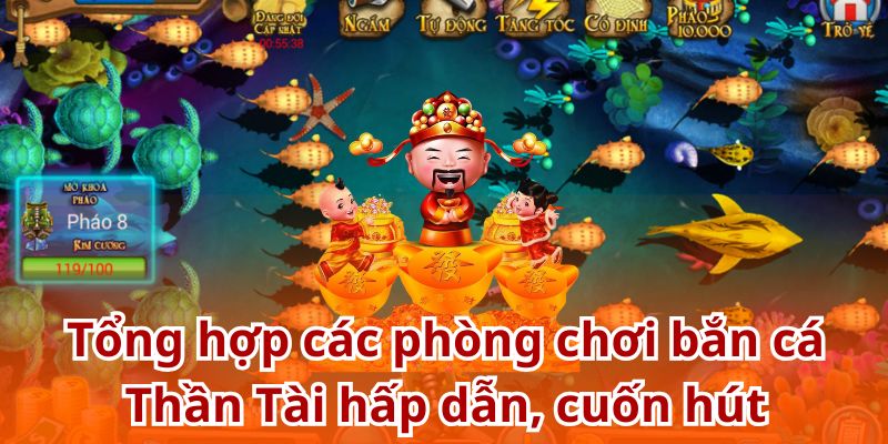 Tổng hợp các phòng chơi bắn cá Thần Tài hấp dẫn, cuốn hút