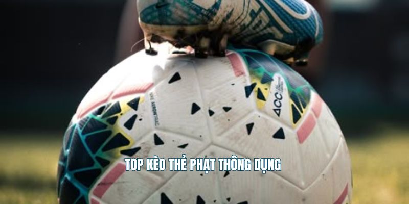 Top kèo thẻ phạt thông dụng 