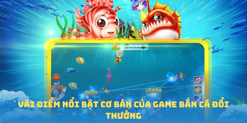 Vài điểm nổi bật cơ bản của game bắn cá đổi thưởng