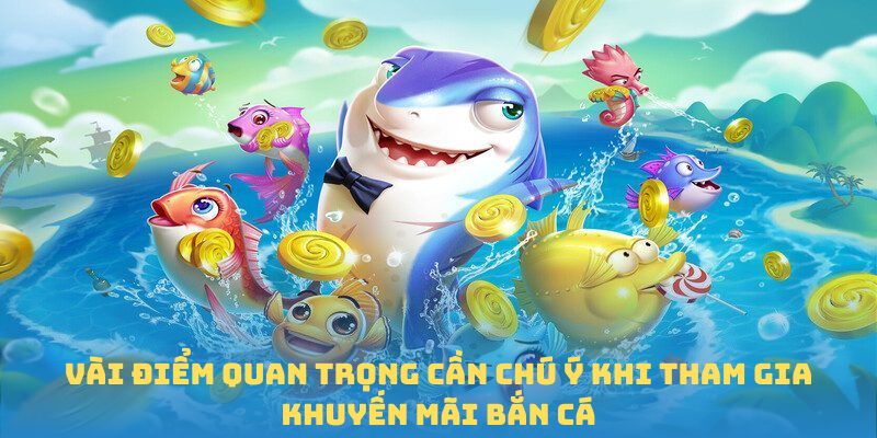 Vài điểm quan trọng cần chú ý khi tham gia khuyến mãi bắn cá