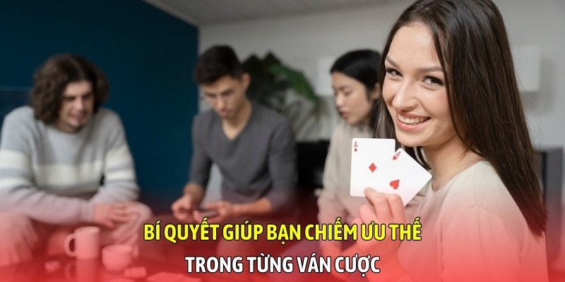 Bí quyết giúp bạn chiếm ưu thế trong từng ván cược