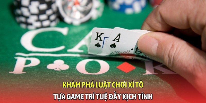 Khám phá luật chơi xì tố - Tựa game trí tuệ đầy kịch tính
