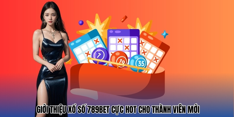 Giới thiệu xổ số cực hot cho thành viên mới